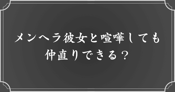 メンヘラ彼女と喧嘩しても、仲直りは可能？