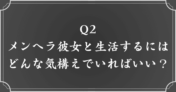 質問2. 彼女のメンヘラはきついけど、これからも一緒にいたい。自分はどういう気構えでいればいい？