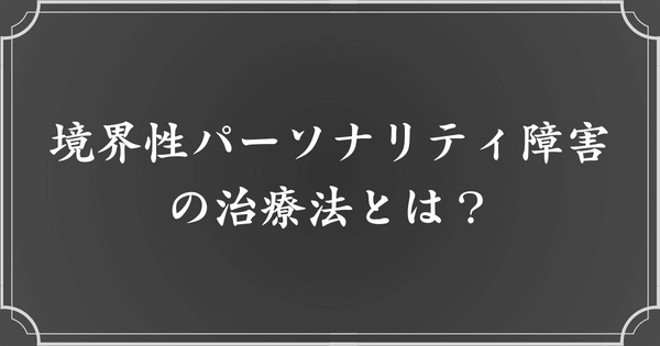 境界性パーソナリティ障害（境界性人格障害：BPD）の治療法