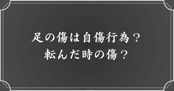 足の傷はメンヘラが原因の自傷行為？転んだ時の傷？