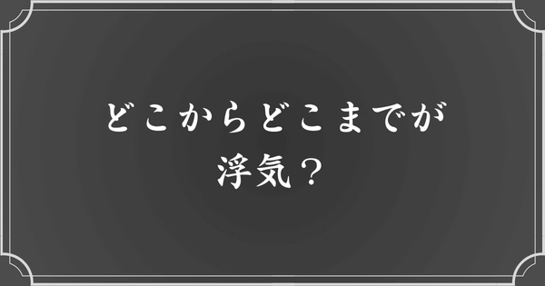 どこからどこまでが浮気になる？