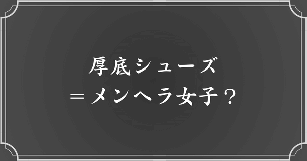 厚底靴を履いていると、メンヘラ女子だと思われる？