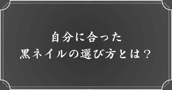 自分に合った黒ネイルの選び方